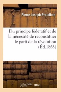 Du Principe Fédératif Et de la Nécessité de Reconstituer Le Parti de la Révolution