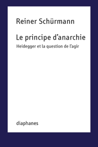 Le Principe d'Anarchie: Heidegger Et La Question de l'Agir