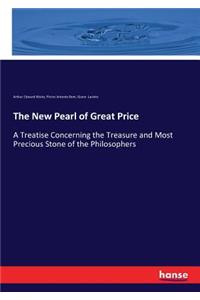 New Pearl of Great Price: A Treatise Concerning the Treasure and Most Precious Stone of the Philosophers