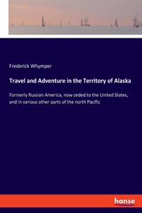 Travel and Adventure in the Territory of Alaska