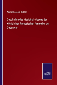 Geschichte des Medizinal-Wesens der Königlichen Preussischen Armee bis zur Gegenwart