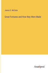 Great Fortunes and How they Were Made