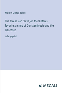 Circassian Slave, or, the Sultan's favorite; a story of Constantinople and the Caucasus