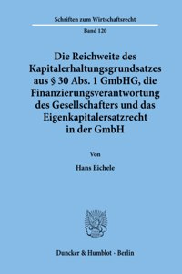 Die Reichweite Des Kapitalerhaltungsgrundsatzes Aus 30 Abs. 1 Gmbhg, Die Finanzierungsverantwortung Des Gesellschafters Und Das Eigenkapitalersatzrecht in Der Gmbh