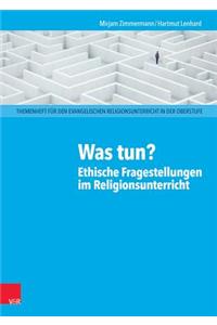 Was Tun? Ethische Fragestellungen Im Religionsunterricht