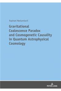 Gravitational Coalescence Paradox and Cosmogenetic Causality in Quantum Astrophysical Cosmology
