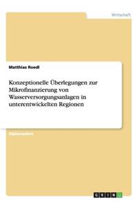 Konzeptionelle Überlegungen zur Mikrofinanzierung von Wasserversorgungsanlagen in unterentwickelten Regionen