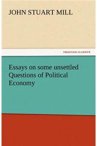 Essays on Some Unsettled Questions of Political Economy