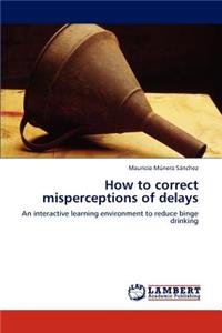 How to Correct Misperceptions of Delays