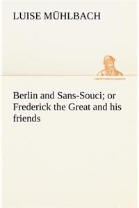 Berlin and Sans-Souci; or Frederick the Great and his friends