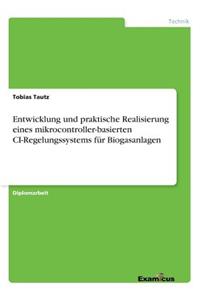 Entwicklung und praktische Realisierung eines mikrocontroller-basierten CI-Regelungssystems für Biogasanlagen