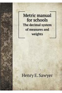 Metric Manual for Schools the Decimal System of Measures and Weights
