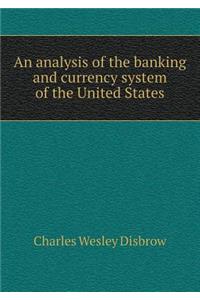 An Analysis of the Banking and Currency System of the United States