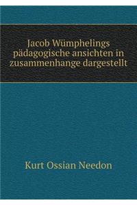 Jacob Wümphelings Pädagogische Ansichten in Zusammenhange Dargestellt