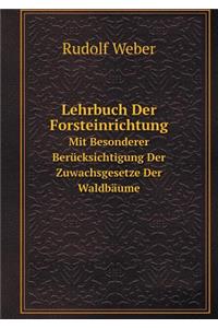 Lehrbuch Der Forsteinrichtung Mit Besonderer Berücksichtigung Der Zuwachsgesetze Der Waldbäume