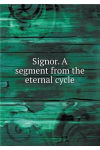 Signor. A segment from the eternal cycle