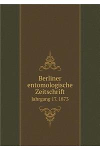 Berliner Entomologische Zeitschrift Jahrgang 17. 1873