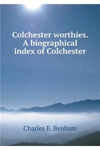 Colchester Worthies. a Biographical Index of Colchester