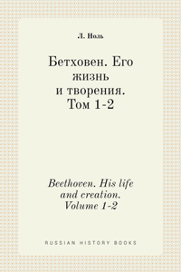Бетховен. Его жизнь и творения. Том 1-2. Beethoven. His life and creation. Volum