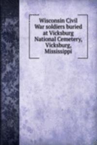 Wisconsin Civil War soldiers buried at Vicksburg National Cemetery, Vicksburg, Mississippi