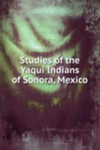 Studies of the Yaqui Indians of Sonora, Mexico