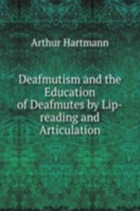 Deafmutism and the Education of Deafmutes by Lip-reading and Articulation