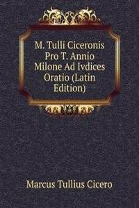 M. Tulli Ciceronis Pro T. Annio Milone Ad Ivdices Oratio (Latin Edition)