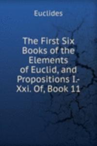 First Six Books of the Elements of Euclid, and Propositions I.-Xxi. Of, Book 11