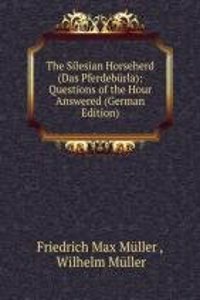 Silesian Horseherd (Das Pferdeburla): Questions of the Hour Answered (German Edition)