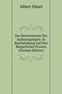 Das Beweissystem Des Sachsenspiegels: In Beschrankung Auf Den Burgerlichen Prozess (German Edition)