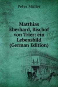 Matthias Eberhard, Bischof von Trier: ein Lebensbild (German Edition)