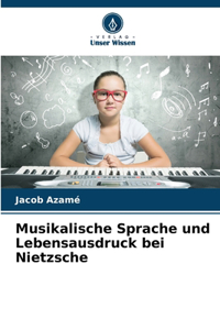 Musikalische Sprache und Lebensausdruck bei Nietzsche