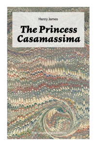 The Princess Casamassima (The Unabridged Edition)
