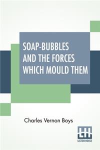 Soap-Bubbles And The Forces Which Mould Them