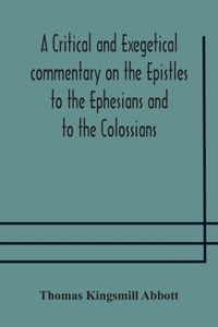 A critical and exegetical commentary on the Epistles to the Ephesians and to the Colossians