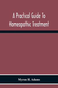 Practical Guide To Homeopathic Treatment