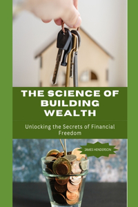 The Science of Building Wealth