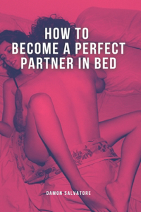 How to Become a Perfect Partner in Bed