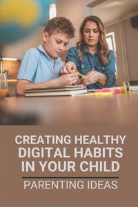 Creating Healthy Digital Habits In Your Child
