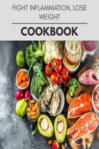 Fight Inflammation, Lose Weight Cookbook