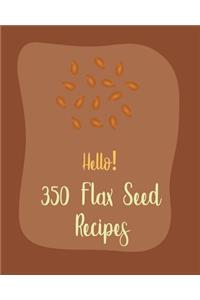 Hello! 350 Flax Seed Recipes