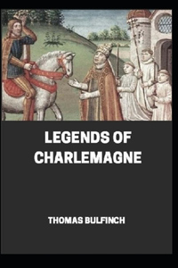Bulfinch's Mythology, Legends of Charlemagne Annotated