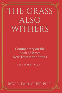 The Grass Also Withers - Commentary of the Book of James - Vol. 23