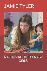 Raising ADHD Teenage Girls.