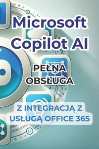 Microsoft Copilot AI. Kompletny przewodnik i gotowy do użycia podręcznik z integracją z Office 365