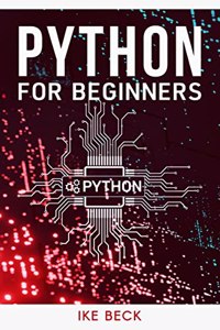 Python For Beginners : The Easiest and Quickest Way to Learn Python Coding, Programming, and Web Development in Just 7 Days (Beginner's Guide 2022 Edition)