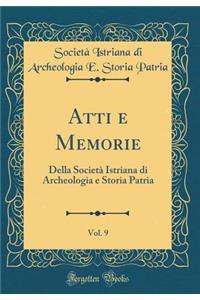 Atti E Memorie, Vol. 9: Della Societa Istriana Di Archeologia E Storia Patria (Classic Reprint)