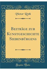 BeitrÃ¤ge Zur Kunstgeschichte SiebenbÃ¼rgens (Classic Reprint)