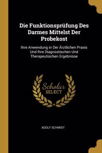 Die Funktionsprüfung Des Darmes Mittelst Der Probekost: Ihre Anwendung in Der Ärztlichen Praxis Und Ihre Diagnostischen Und Therapeutischen Ergebnisse