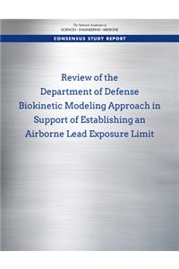 Review of the Department of Defense Biokinetic Modeling Approach in Support of Establishing an Airborne Lead Exposure Limit